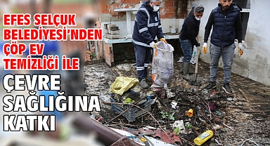 Efes Selçuk Belediyesi’nden Çöp Ev Temizliği İle Çevre Sağlığına Katkı