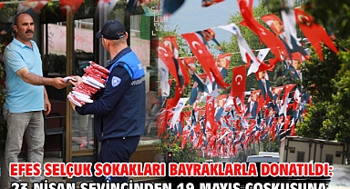 Efes Selçuk sokakları bayraklarla donatıldı: 23 Nisan sevincinden 19 Mayıs coşkusuna