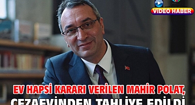 Ev hapsi kararı verilen Mahir Polat, cezaevinden tahliye edildi