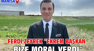 Ferdi Zeyrek “Ekrem Başkan bize moral verdi”