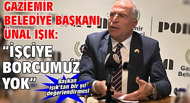Gaziemir Belediye Başkanı Ünal Işık: “İşçiye Borcumuz Yok”