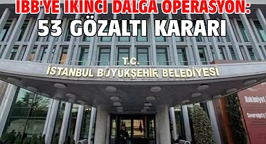 İBB'ye ikinci dalga operasyon: 53 gözaltı kararı