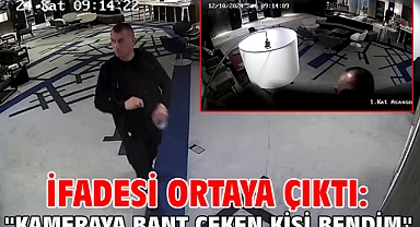 İfadesi ortaya çıktı: ''Kameraya bant çeken kişi bendim''