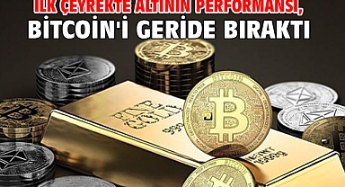 İlk çeyrekte altının performansı, Bitcoin'i geride bıraktı