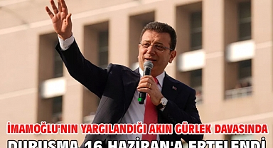 İmamoğlu'nın yargılandığı Akın Gürlek davasında duruşma 16 Haziran'a ertelendi