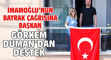 İmamoğlu'nun bayrak çağrısına Başkan Görkem Duman'dan destek