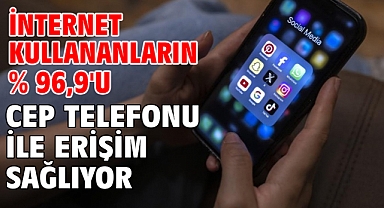 İnternet kullananların % 96,9'u cep telefonu ile erişim sağlıyor