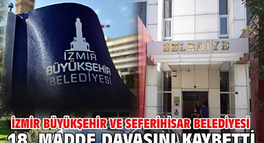İzmir Büyükşehir ve Seferihisar Belediyesi 18. Madde Davasını Kaybetti