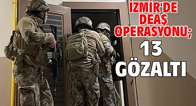 İzmir'de DEAŞ operasyonu; 13 gözaltı