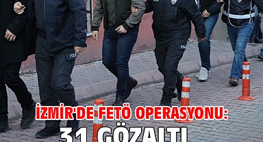 İzmir'de FETÖ operasyonu: 31 gözaltı