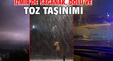 İzmir'de sağanak, dolu ve toz taşınımı