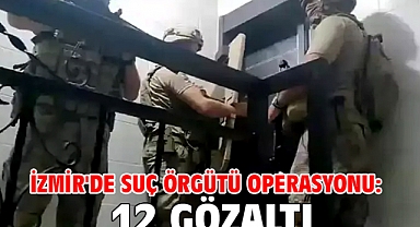 İzmir'de suç örgütü operasyonu: 12 gözaltı