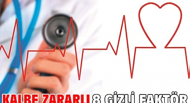 Kalbe zararlı 8 gizli faktör