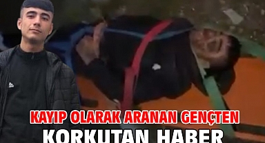 Kayıp olarak aranan gençten korkutan haber