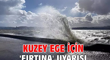 Kuzey Ege için 'fırtına' uyarısı