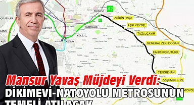 Mansur Yavaş müjdeyi verdi: Dikimevi-Natoyolu metrosunun temeli atılacak