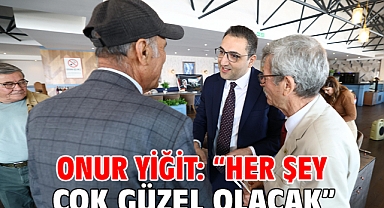 Onur Yiğit: “Her şey çok güzel olacak”