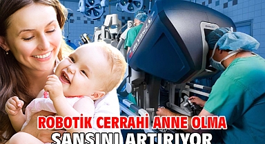 ROBOTİK CERRAHİ ANNE OLMA ŞANSINI ARTIRIYOR