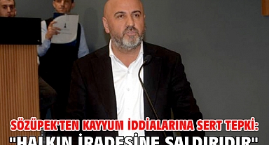 Sözüpek'ten Kayyum İddialarına Sert Tepki: