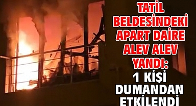 Tatil beldesindeki apart daire alev alev yandı: 1 kişi dumandan etkilendi