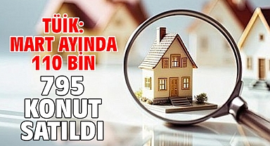 TÜİK: Mart ayında 110 bin 795 konut satıldı