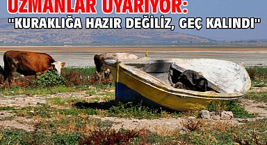 Uzmanlar Uyarıyor: ''Kuraklığa hazır değiliz, geç kalındı''