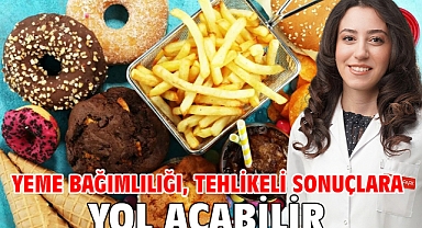 Yeme bağımlılığı, tehlikeli sonuçlara yol açabilir