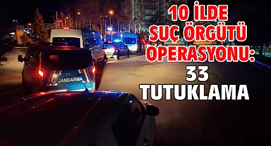 10 ilde suç örgütü operasyonu: 33 tutuklama