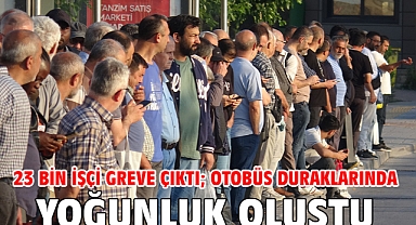 23 bin işçi greve çıktı; otobüs duraklarında yoğunluk oluştu