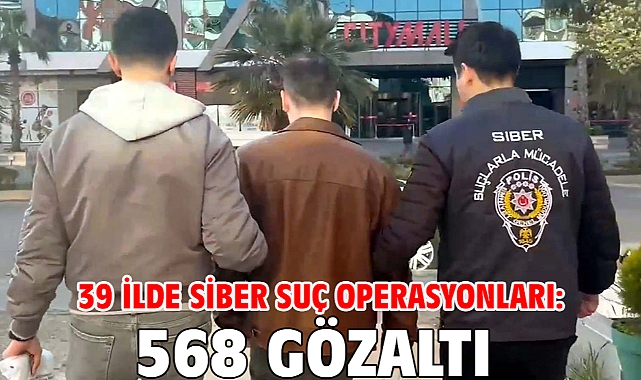 39 ilde siber suç operasyonları: 568 gözaltı