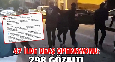 47 ilde DEAŞ operasyonu: 298 gözaltı