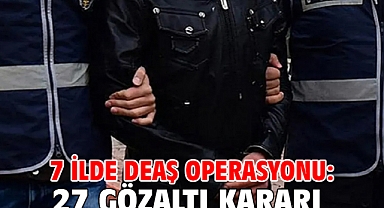 7 ilde DEAŞ operasyonu: 27 gözaltı kararı