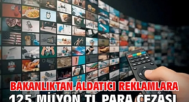 Bakanlıktan aldatıcı reklamlara 125 milyon TL para cezası