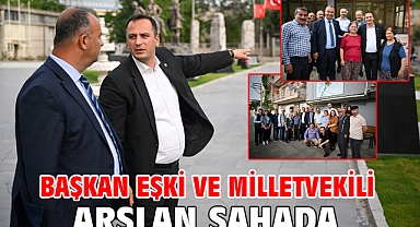 Başkan Eşki ve Milletvekili Arslan sahada