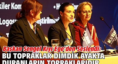 Başkan Sengel Kıyı Ege’den Seslendi: Bu Topraklar Dimdik Ayakta Duranların Topraklarıdır
