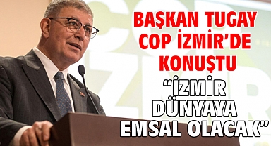 Başkan Tugay COP İzmir’de konuştu “İzmir dünyaya emsal olacak”