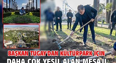 Başkan Tugay'dan Kültürpark için daha çok yeşil alan mesajı