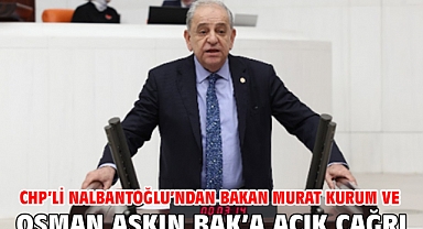 CHP’li Nalbantoğlu’ndan Bakan Murat Kurum ve Osman Aşkın Bak’a Açık Çağrı