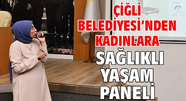 Çiğli Belediyesi’nden Kadınlara Sağlıklı Yaşam Paneli