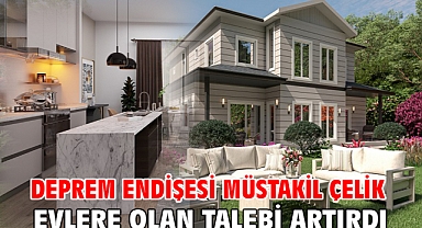 Deprem endişesi müstakil çelik evlere olan talebi artırdı