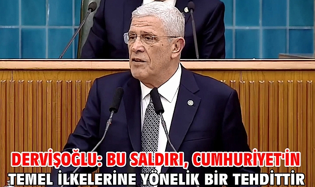 Dervişoğlu: Bu saldırı, Cumhuriyet'in temel ilkelerine yönelik bir tehdittir