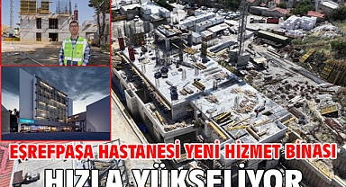 Eşrefpaşa Hastanesi yeni hizmet binası hızla yükseliyor