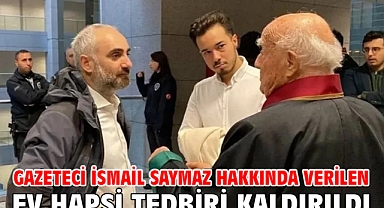 Gazeteci İsmail Saymaz hakkında verilen ev hapsi tedbiri kaldırıldı