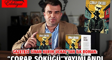 Gazeteci Sinan Kerim Uçkaç’tan ilk roman: “Çorap Söküğü” yayımlandı