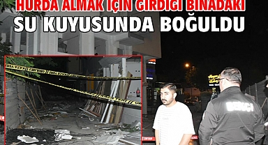 Hurda almak için girdiği binadaki su kuyusunda boğuldu