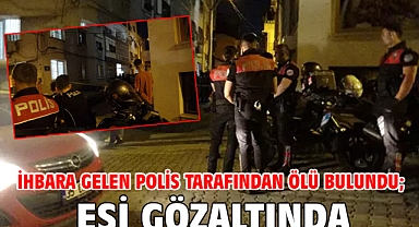 İhbara gelen polis tarafından ölü bulundu; eşi gözaltında