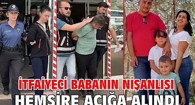 İtfaiyeci babanın nişanlısı hemşire açığa alındı