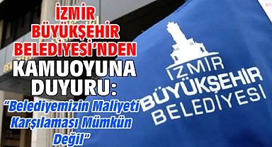 İzmir Büyükşehir Belediyesi'nden kamuoyuna duyuru: “Belediyemizin maliyeti karşılaması mümkün değil”