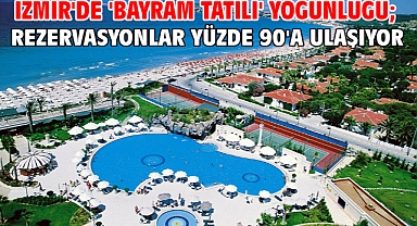 İzmir'de 'bayram tatili' yoğunluğu; rezervasyonlar yüzde 90'a ulaşıyor