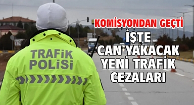 Komisyondan geçti! İşte can yakacak yeni trafik cezaları